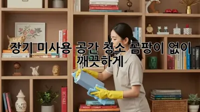 장기 미사용 공간 청소: 곰팡이 없이 깨끗하게!
